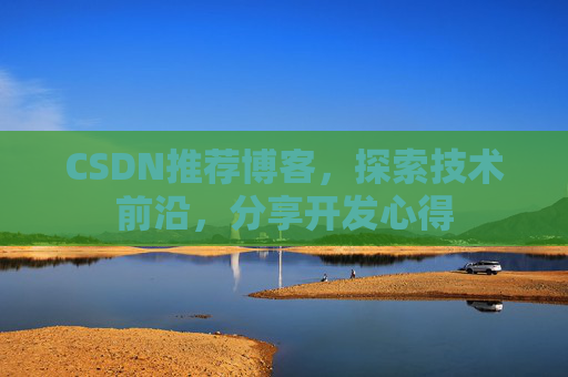 CSDN推荐博客，探索技术前沿，分享开发心得