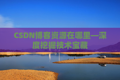 CSDN博客资源在哪里—深度挖掘技术宝藏